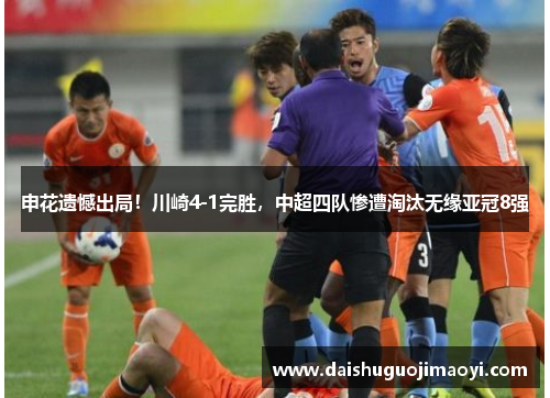 申花遗憾出局！川崎4-1完胜，中超四队惨遭淘汰无缘亚冠8强